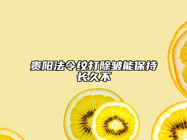 貴陽(yáng)法令紋打除皺能保持長(zhǎng)久不