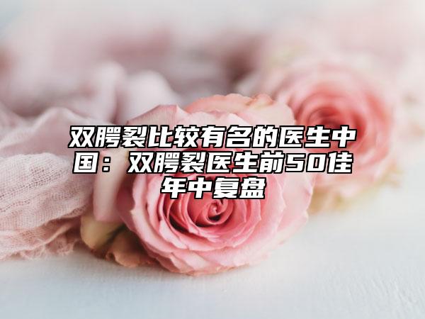 雙腭裂比較有名的醫(yī)生中國：雙腭裂醫(yī)生前50佳年中復(fù)盤