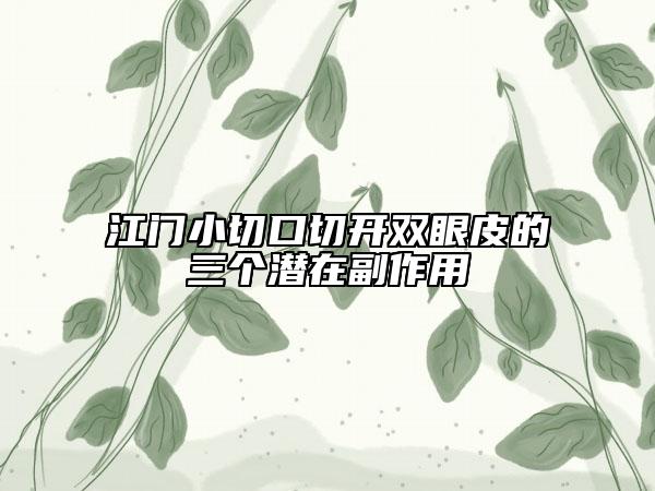 江門小切口切開雙眼皮的三個潛在副作用