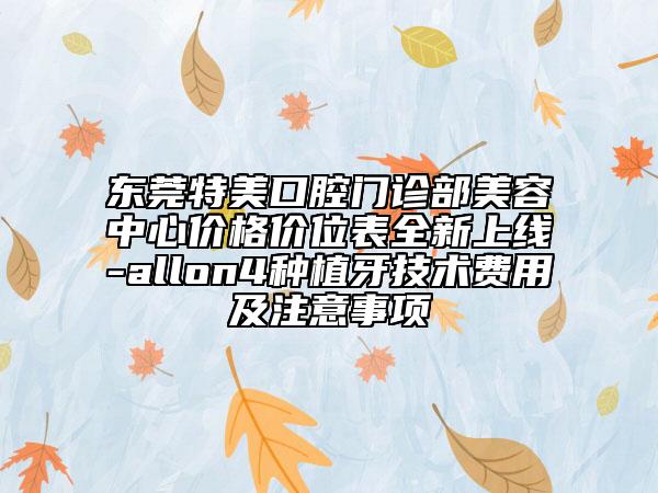 東莞特美口腔門診部美容中心價格價位表全新上線-allon4種植牙技術(shù)費用及注意事項