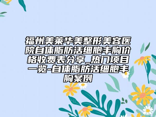福州美萊華美整形美容醫(yī)院自體脂肪活細(xì)胞豐胸價(jià)格收費(fèi)表分享_熱門項(xiàng)目一覽-自體脂肪活細(xì)胞豐胸案例