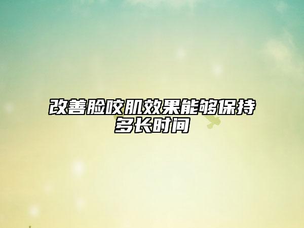 改善臉咬肌效果能夠保持多長時(shí)間