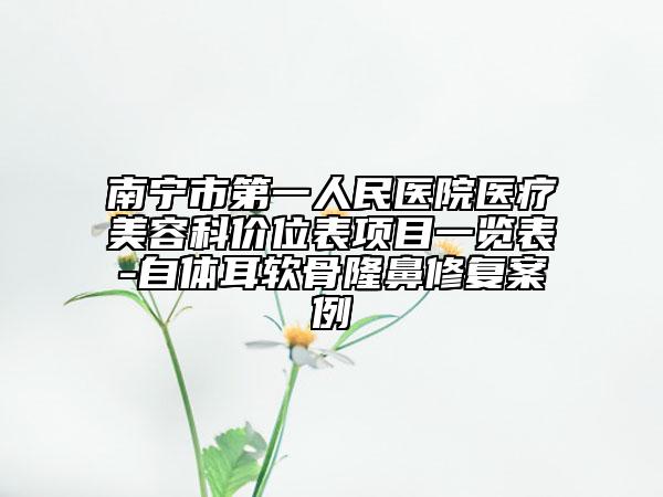 南寧市第一人民醫(yī)院醫(yī)療美容科價位表項目一覽表-自體耳軟骨隆鼻修復(fù)案例