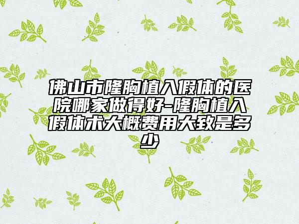 佛山市隆胸植入假體的醫(yī)院哪家做得好-隆胸植入假體術(shù)大概費用大致是多少