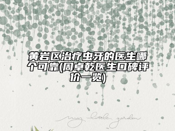 黃巖區(qū)治療蟲牙的醫(yī)生哪個可靠(周卓乾醫(yī)生口碑評價一覽)