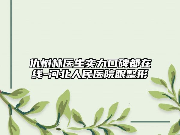 仇樹林醫(yī)生實力口碑都在線-河北人民醫(yī)院眼整形