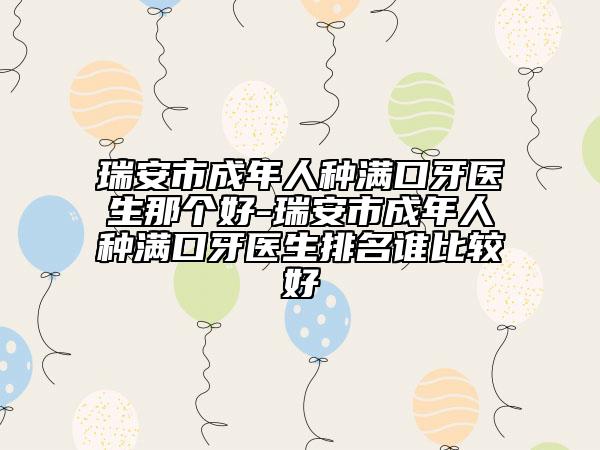 瑞安市成年人種滿口牙醫(yī)生那個(gè)好-瑞安市成年人種滿口牙醫(yī)生排名誰比較好