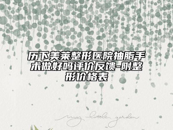 歷下美萊整形醫(yī)院抽脂手術(shù)做好嗎評價反饋-附整形價格表