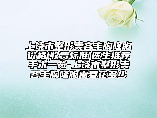 上饒市整形美容豐胸隆胸價(jià)格(收費(fèi)標(biāo)準(zhǔn))醫(yī)生推薦手術(shù)一覽-上饒市整形美容豐胸隆胸需要花多少