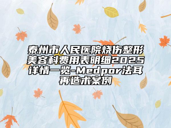 泰州市人民醫(yī)院燒傷整形美容科費(fèi)用表明細(xì)2025詳情一覽-Medpor法耳再造術(shù)案例