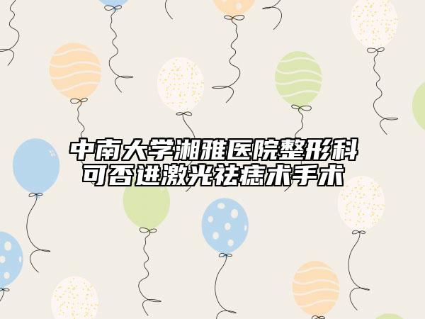 中南大學(xué)湘雅醫(yī)院整形科可否進(jìn)激光祛痣術(shù)手術(shù)
