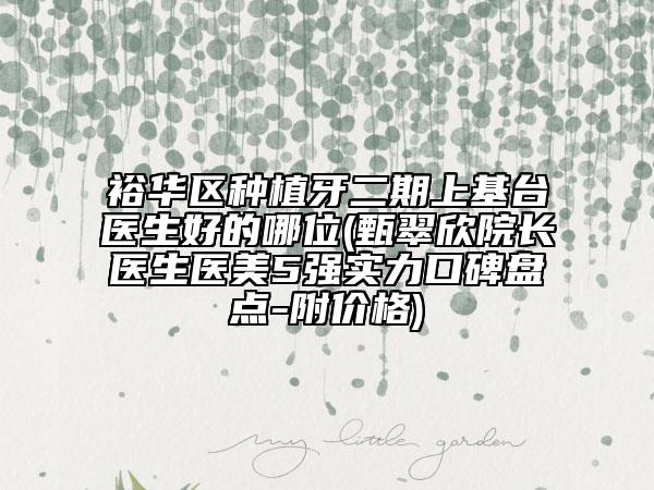 裕華區(qū)種植牙二期上基臺醫(yī)生好的哪位(甄翠欣院長醫(yī)生醫(yī)美5強實力口碑盤點-附價格)