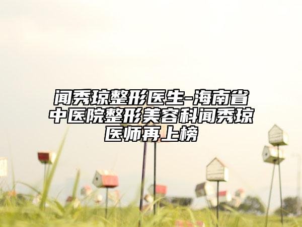 聞秀瓊整形醫(yī)生-海南省中醫(yī)院整形美容科聞秀瓊醫(yī)師再上榜
