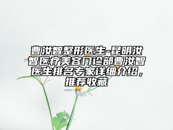 曹汝智整形醫(yī)生-昆明汝智醫(yī)療美容門診部曹汝智醫(yī)生排名專家詳細(xì)介紹，推薦收藏