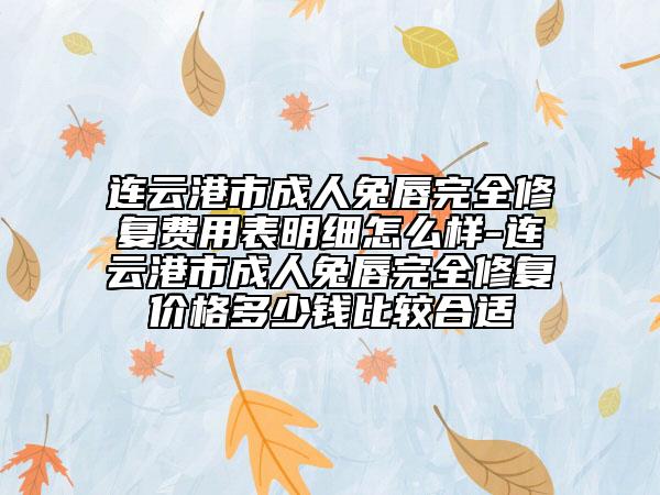 連云港市成人兔唇完全修復(fù)費(fèi)用表明細(xì)怎么樣-連云港市成人兔唇完全修復(fù)價(jià)格多少錢比較合適