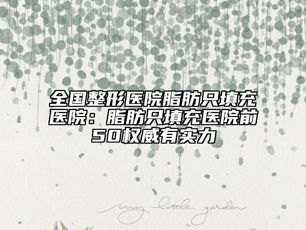 全國整形醫(yī)院脂肪只填充醫(yī)院：脂肪只填充醫(yī)院前50權威有實力