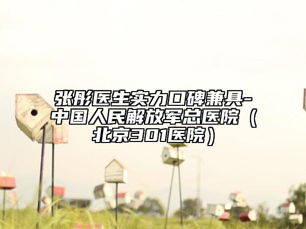 張彤醫(yī)生實(shí)力口碑兼具-中國(guó)人民解放軍總醫(yī)院（北京301醫(yī)院）
