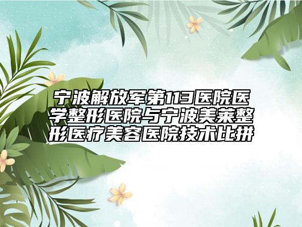 寧波解放軍第113醫(yī)院醫(yī)學(xué)整形醫(yī)院與寧波美萊整形醫(yī)療美容醫(yī)院技術(shù)比拼