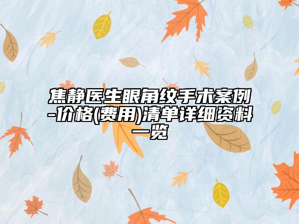 焦靜醫(yī)生眼角紋手術(shù)案例-價格(費(fèi)用)清單詳細(xì)資料一覽