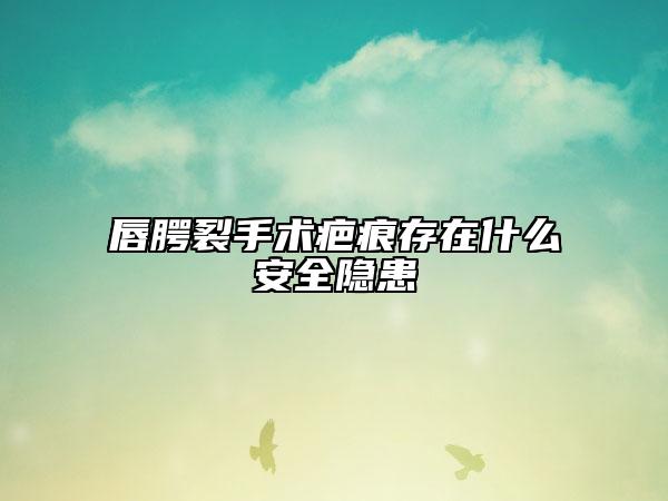 唇腭裂手術(shù)疤痕存在什么安全隱患