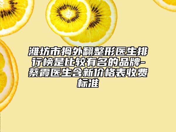 濰坊市拇外翻整形醫(yī)生排行榜是比較有名的品牌-蔡霞醫(yī)生含新價格表收費標準