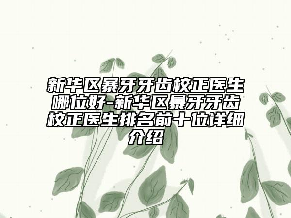 新華區(qū)暴牙牙齒校正醫(yī)生哪位好-新華區(qū)暴牙牙齒校正醫(yī)生排名前十位詳細(xì)介紹