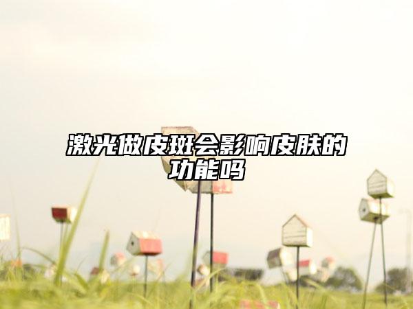 激光做皮斑會(huì)影響皮膚的功能嗎