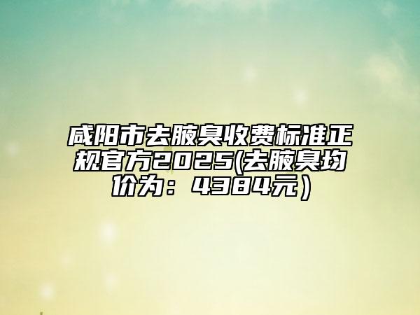 咸陽市去腋臭收費(fèi)標(biāo)準(zhǔn)正規(guī)官方2025(去腋臭均價(jià)為:4384元)