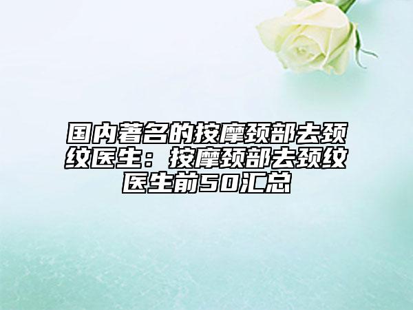 國(guó)內(nèi)著名的按摩頸部去頸紋醫(yī)生:按摩頸部去頸紋醫(yī)生前50匯總