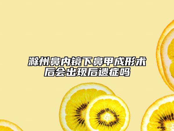 滁州鼻內(nèi)鏡下鼻甲成形術(shù)后會出現(xiàn)后遺癥嗎