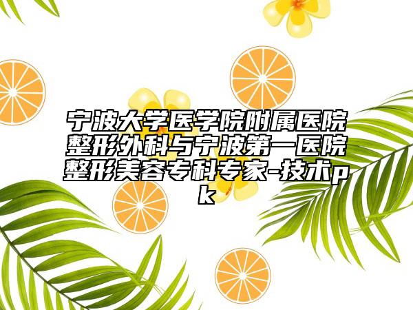 寧波大學醫(yī)學院附屬醫(yī)院整形外科與寧波第一醫(yī)院整形美容?？茖＜?技術(shù)pk