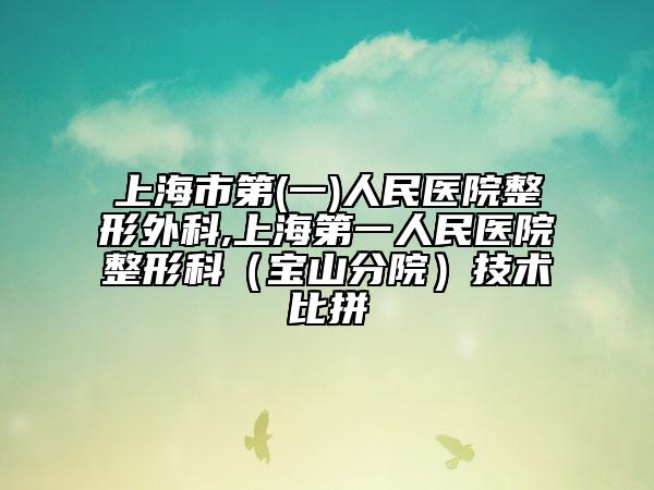 上海市第(一)人民醫(yī)院整形外科,上海第一人民醫(yī)院整形科（寶山分院）技術比拼