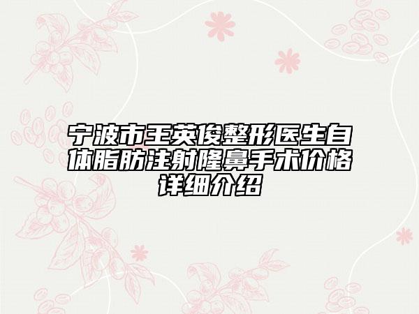寧波市王英俊整形醫(yī)生自體脂肪注射隆鼻手術價格詳細介紹