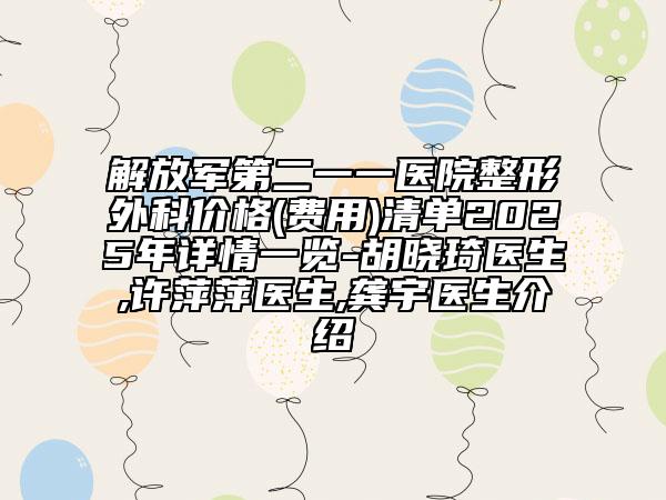 解放軍第二一一醫(yī)院整形外科價格(費用)清單2025年詳情一覽-胡曉琦醫(yī)生,許萍萍醫(yī)生,龔宇醫(yī)生介紹