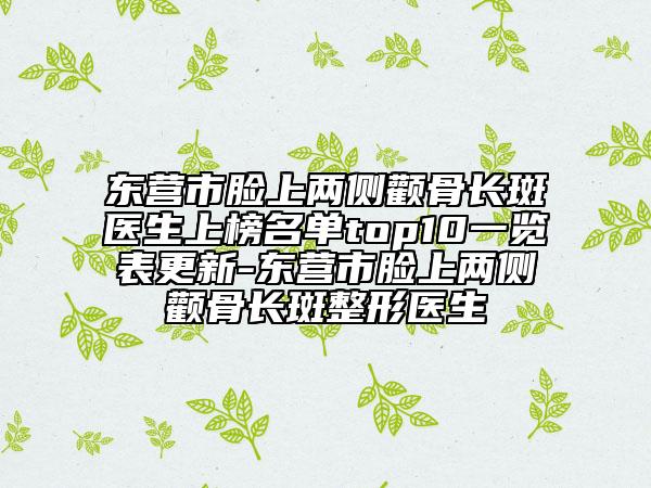 東營市臉上兩側(cè)顴骨長斑醫(yī)生上榜名單top10一覽表更新-東營市臉上兩側(cè)顴骨長斑整形醫(yī)生