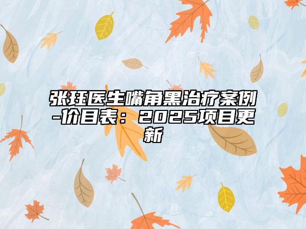 張玨醫(yī)生嘴角黑治療案例-價(jià)目表：2025項(xiàng)目更新