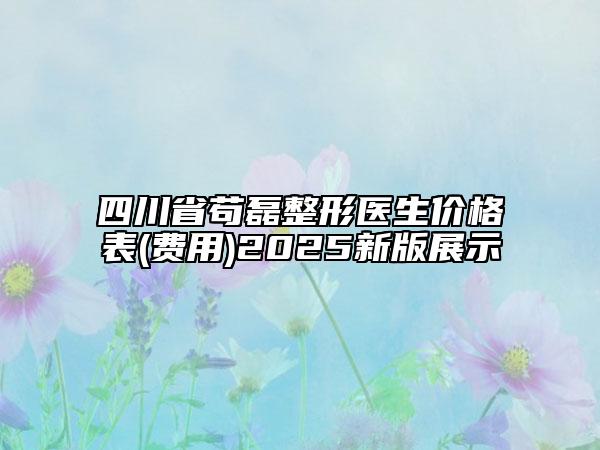四川省茍磊整形醫(yī)生價格表(費用)2025新版展示