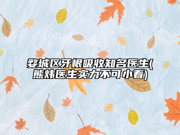 婺城區(qū)牙根吸收知名醫(yī)生(熊煒醫(yī)生實(shí)力不可小看)